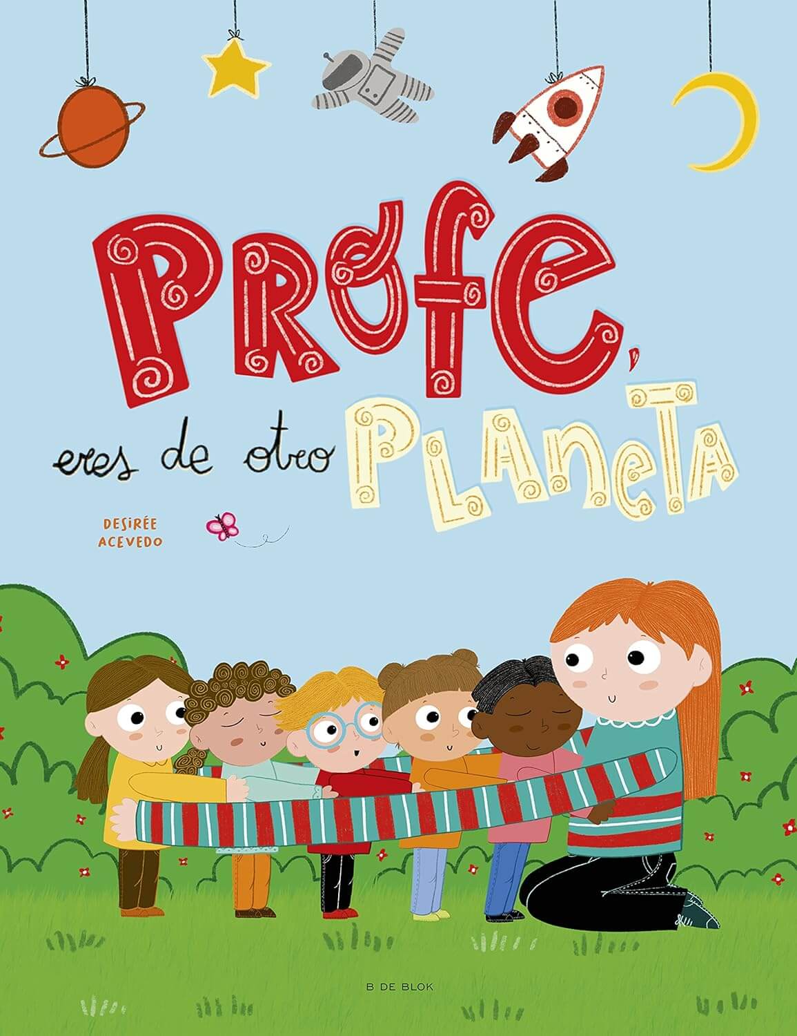 PROFE ERES DE OTRO PLANETA Un homenaje a los profesores y profesoras de infantil / Un libro de DESIREE ACEVEDO